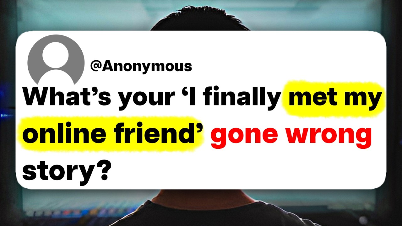 What's your 'I finally met my online friend' gone wrong story?