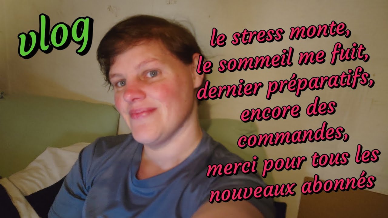 Vlog:le stress monte,le sommeil me fuit, derniers préparatifs, merci pour tous les nouveaux abonnés 