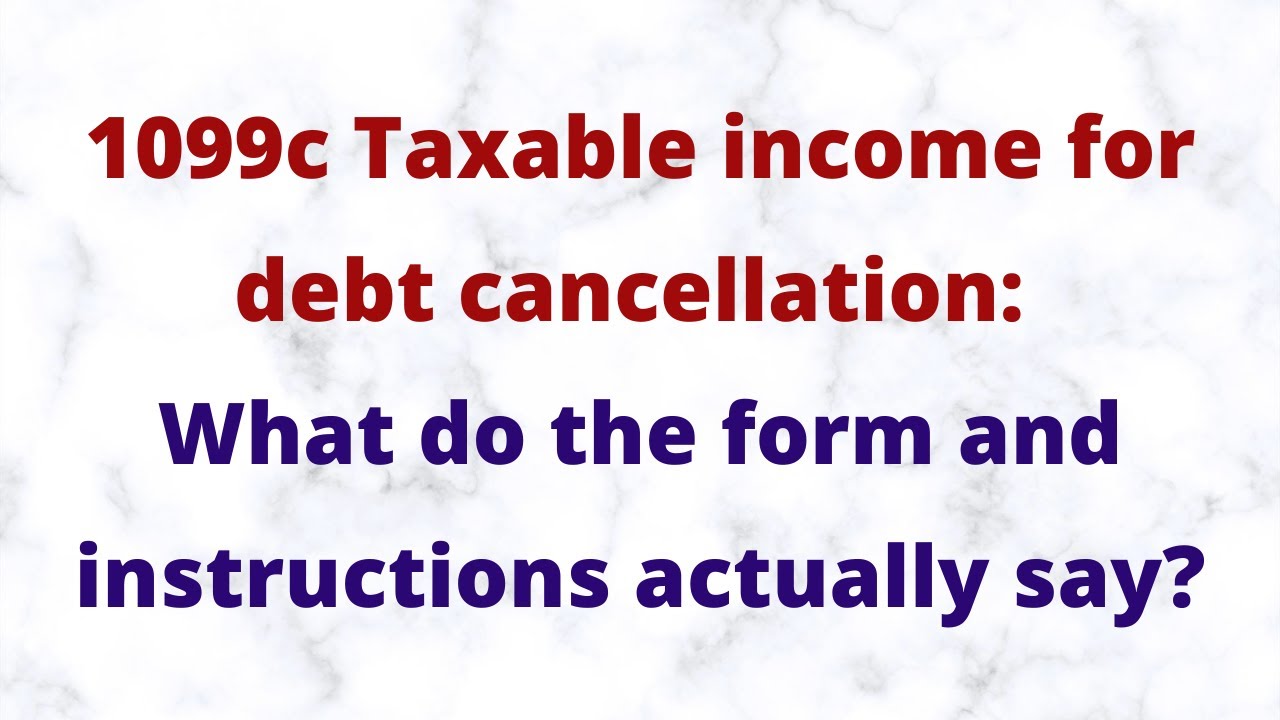 1099c -- Taxable income for debt cancellation: What do the form and instructions actually say?