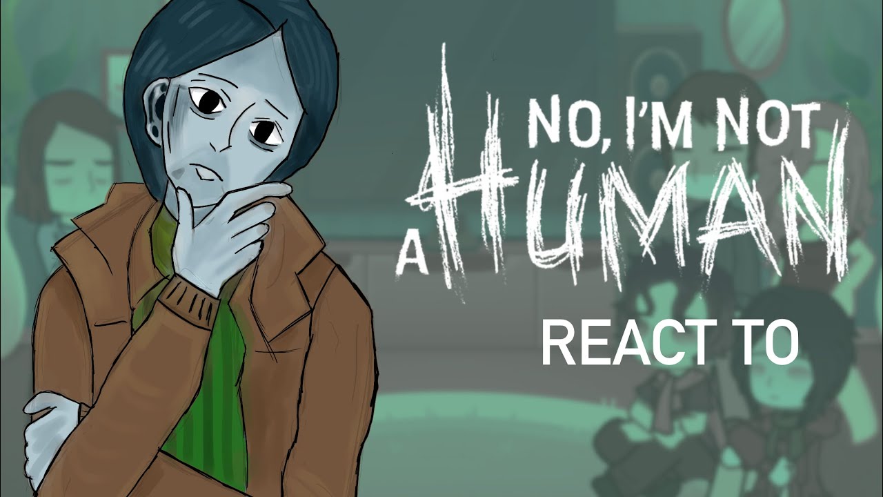 No I’m not a human react to (FULL PART)