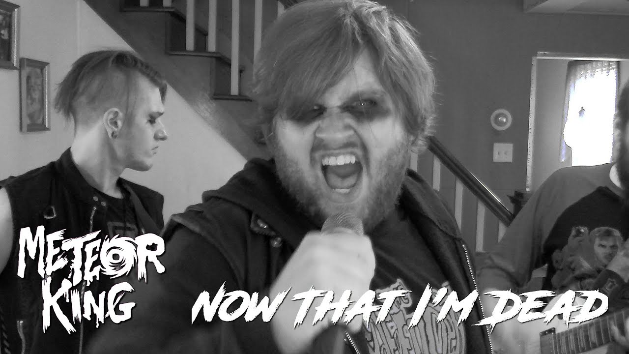 METEOR KING - Now That I'm Dead