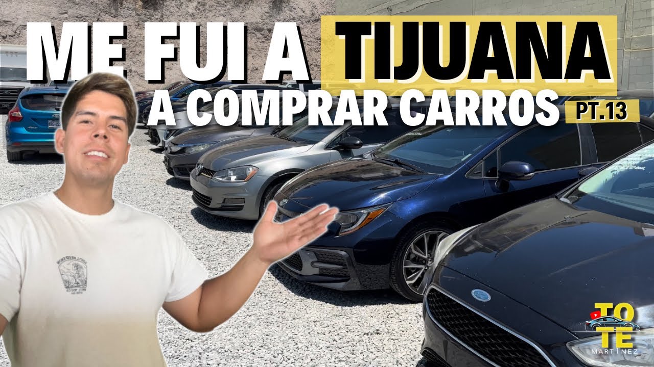 Me fui a TIJUANA a comprar carros Pt.13 | Tote Martínez