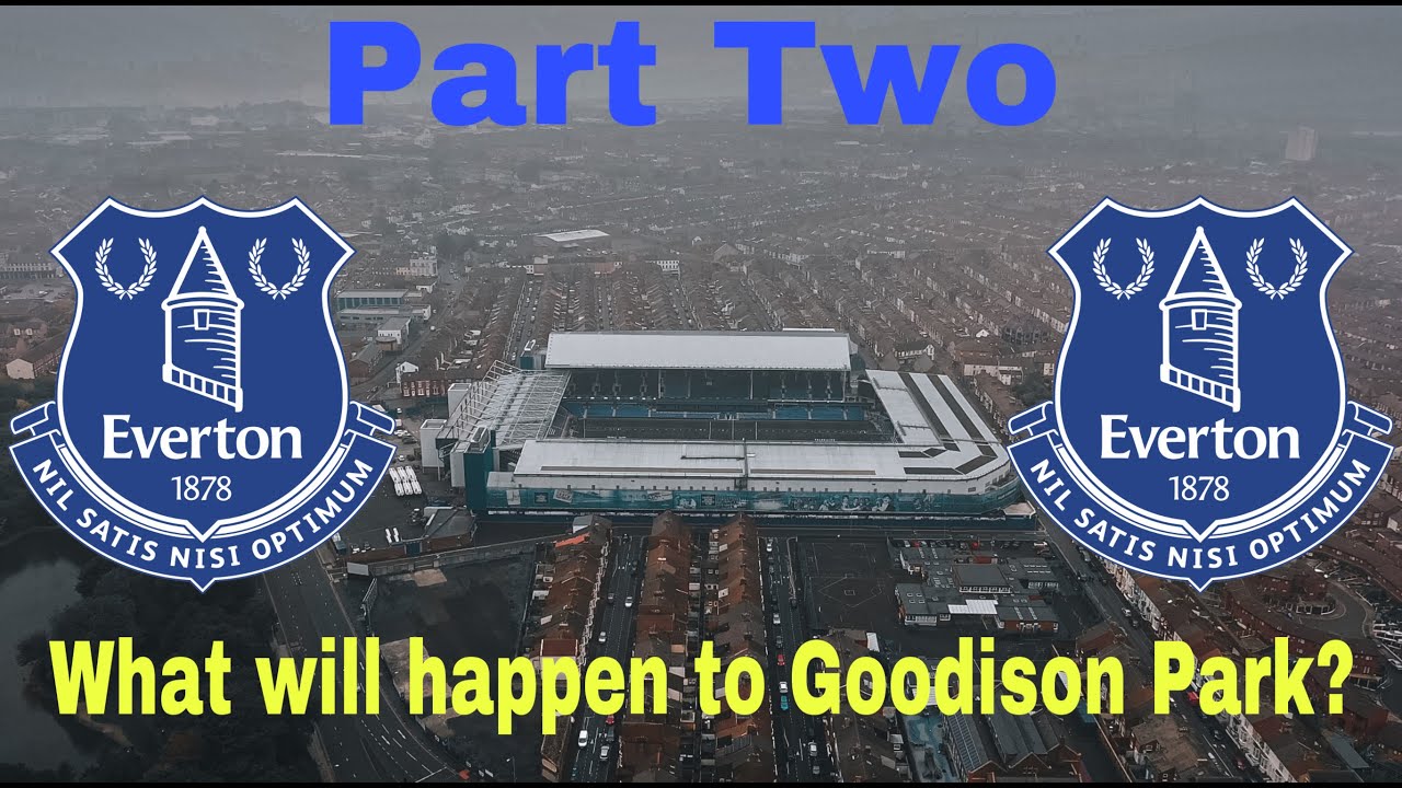 Why Everton have to leave Goodison Park (part two)