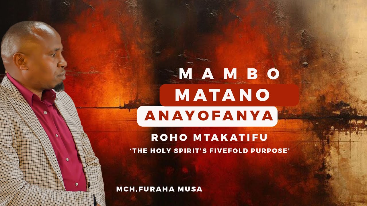 MAMBO MATANO (5) ANAYOFANYA ROHO MTAKATIFU.MCH FURAHA MUSA | THE HOLY SPIRIT'S FIVEFOLD PURPOSE