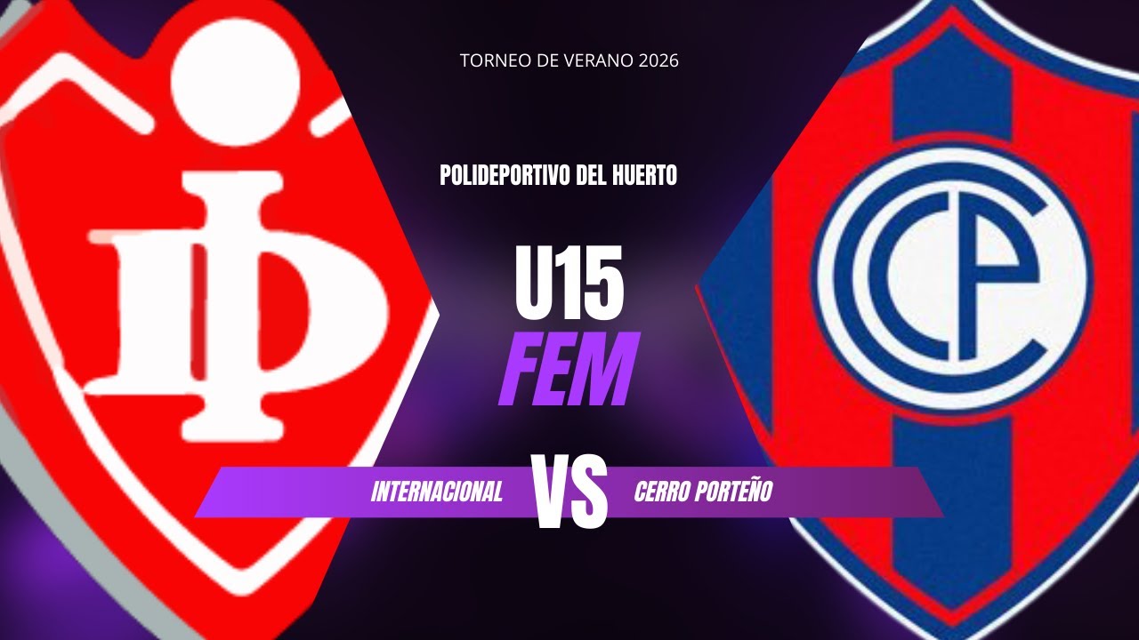 INTERNACIONAL vs CERRO PORTEÑO | U15 | TORNEO DE VERANO 2026