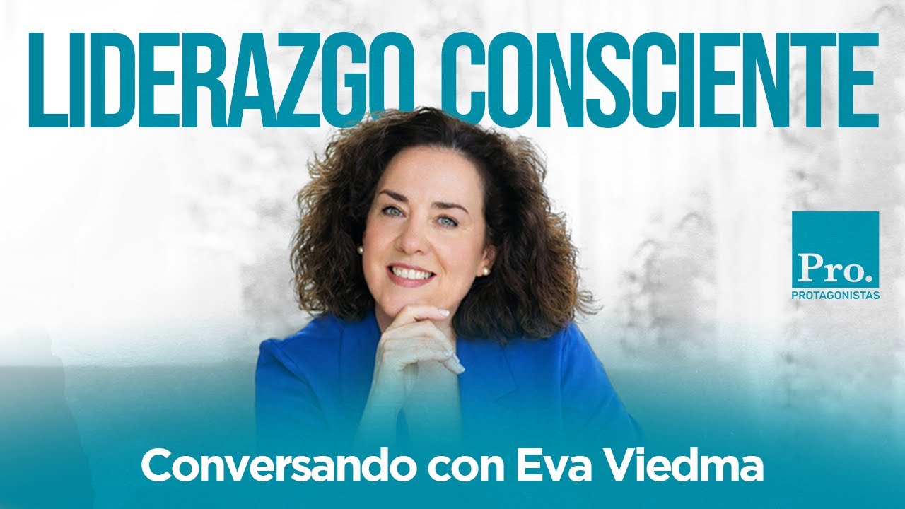 Liderazgo Consciente  I  Conversando con Eva Viedma I Gestalt Coach & PNL I  Protagonistas.org