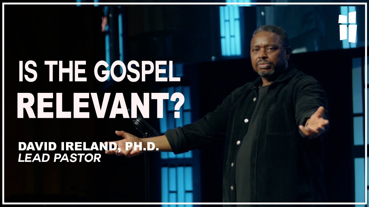 Is the Gospel Relevant? - David Ireland, Ph.D. 11.12.23
