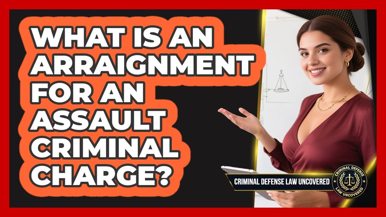 What Is An Arraignment For An Assault Criminal Charge? - Criminal Defense Law Uncovered