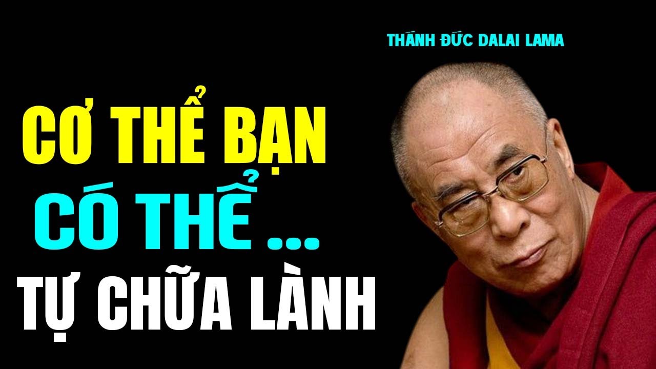 Cơ Thể Bạn Có Thể Tự Chữa Lành, Cách Vận Hành - Thánh Đức Đalai Lama khai thị