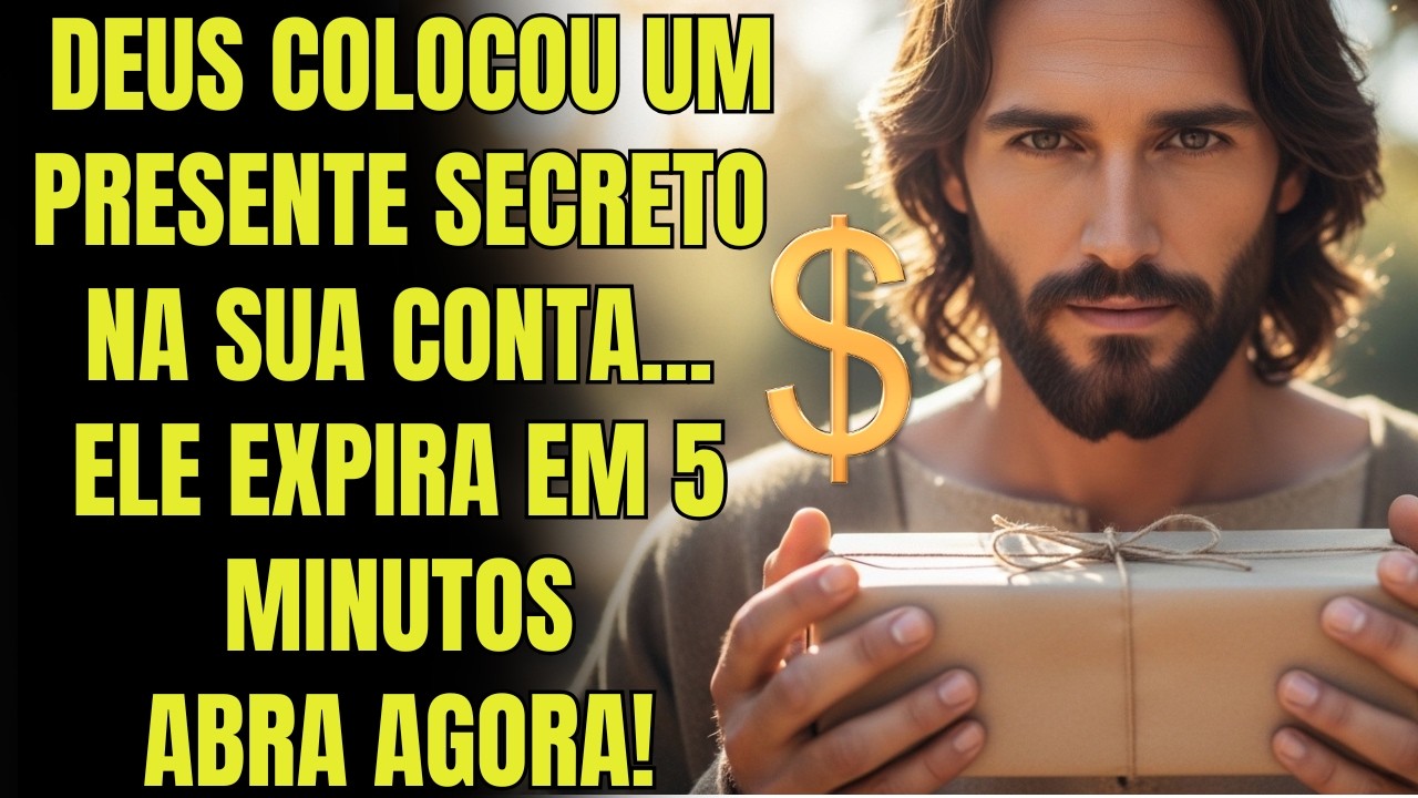 DEUS DIZ: ACABOU DE COLOCAR UM PRESENTE NA SUA CONTA – ABRA ANTES QUE DESAPAREÇA...
