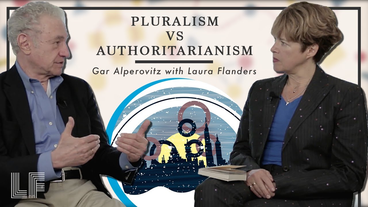 Pluralism vs. Authoritarianism: Gar Alperovitz with Laura Flanders