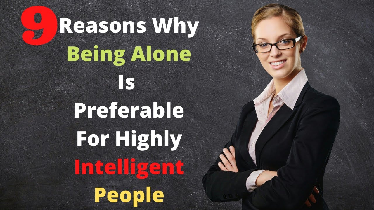 9 Reasons Why Being Alone Is Preferable For Highly Intelligent People