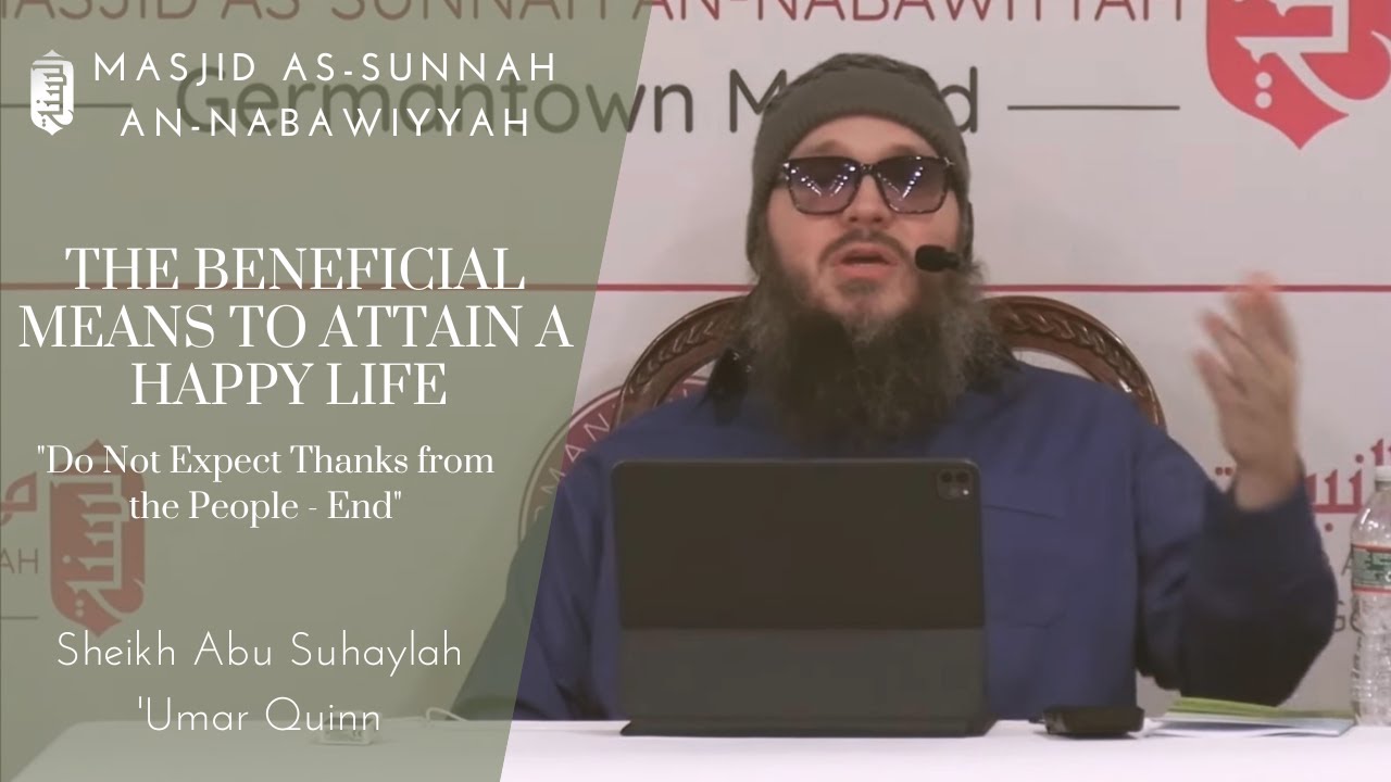 The Beneficial Means to Attain a Happy Life | Do Not Expect Thanks-End | Sheikh 'Umar Quinn
