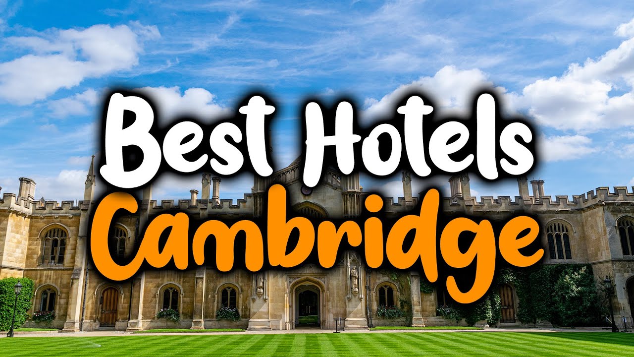 Best Hotels In Cambridge - For Families, Couples, Work Trips, Luxury & Budget
