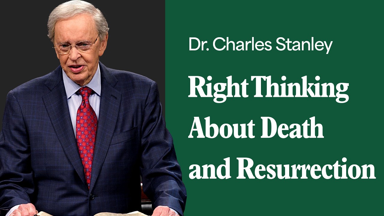Right Thinking About Death and Resurrection &ndash; Dr. Charles Stanley