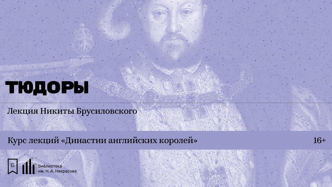 «Династии английских королей. Тюдоры». Лекция Никиты Брусиловского