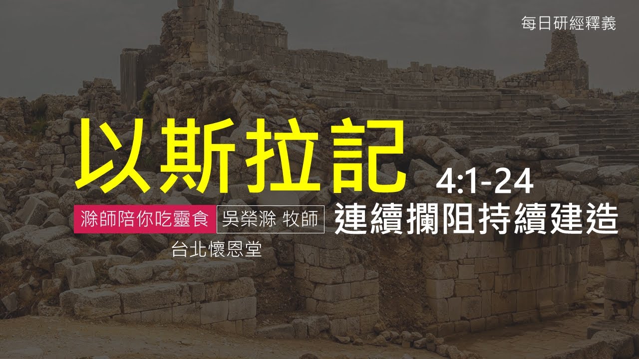 《以斯拉記》4:1-24 ｜連續攔阻持續建造｜滁師陪你吃靈食｜台北懷恩堂