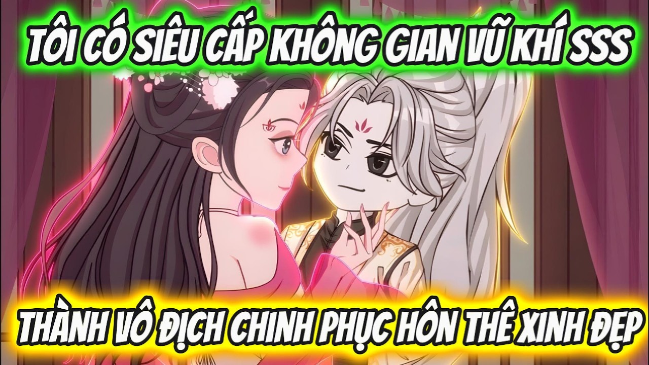 Tôi Có Siêu Cấp Không Gian Vũ Khí SSS Thành Vô Địch Chinh Phục Hôn Thê Xinh Đẹp | Xỉn VietSub
