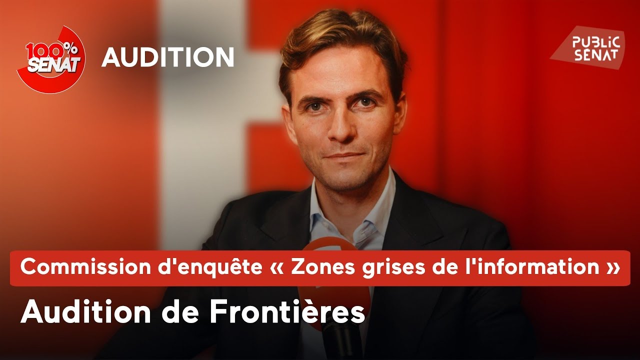Commission d&rsquo;enqu&ecirc;te&nbsp;&ldquo;zones grises de l&rsquo;information&rdquo; : audition de Fronti&egrave;res