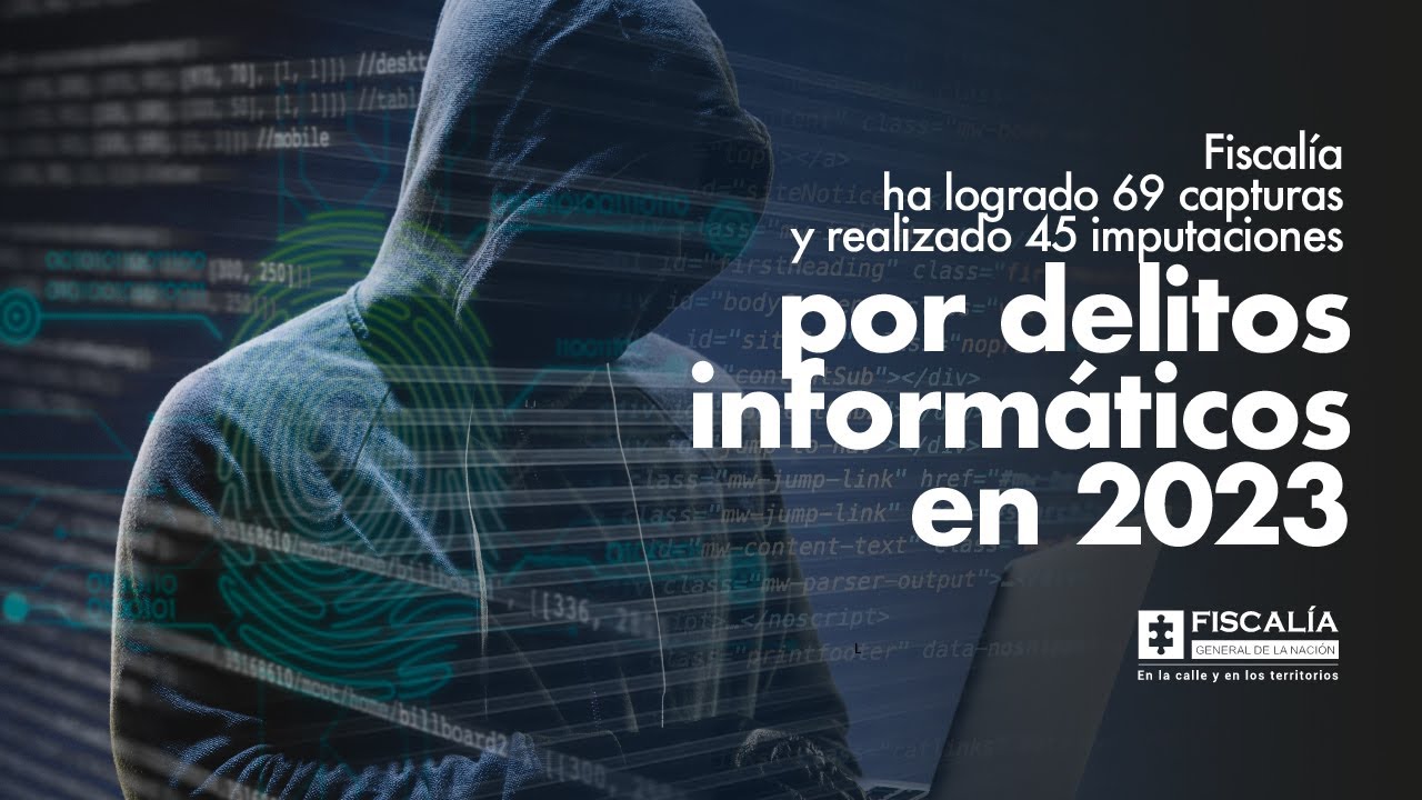 Fiscalía ha logrado 69 capturas y realizado 45 imputaciones por delitos informáticos en 2023