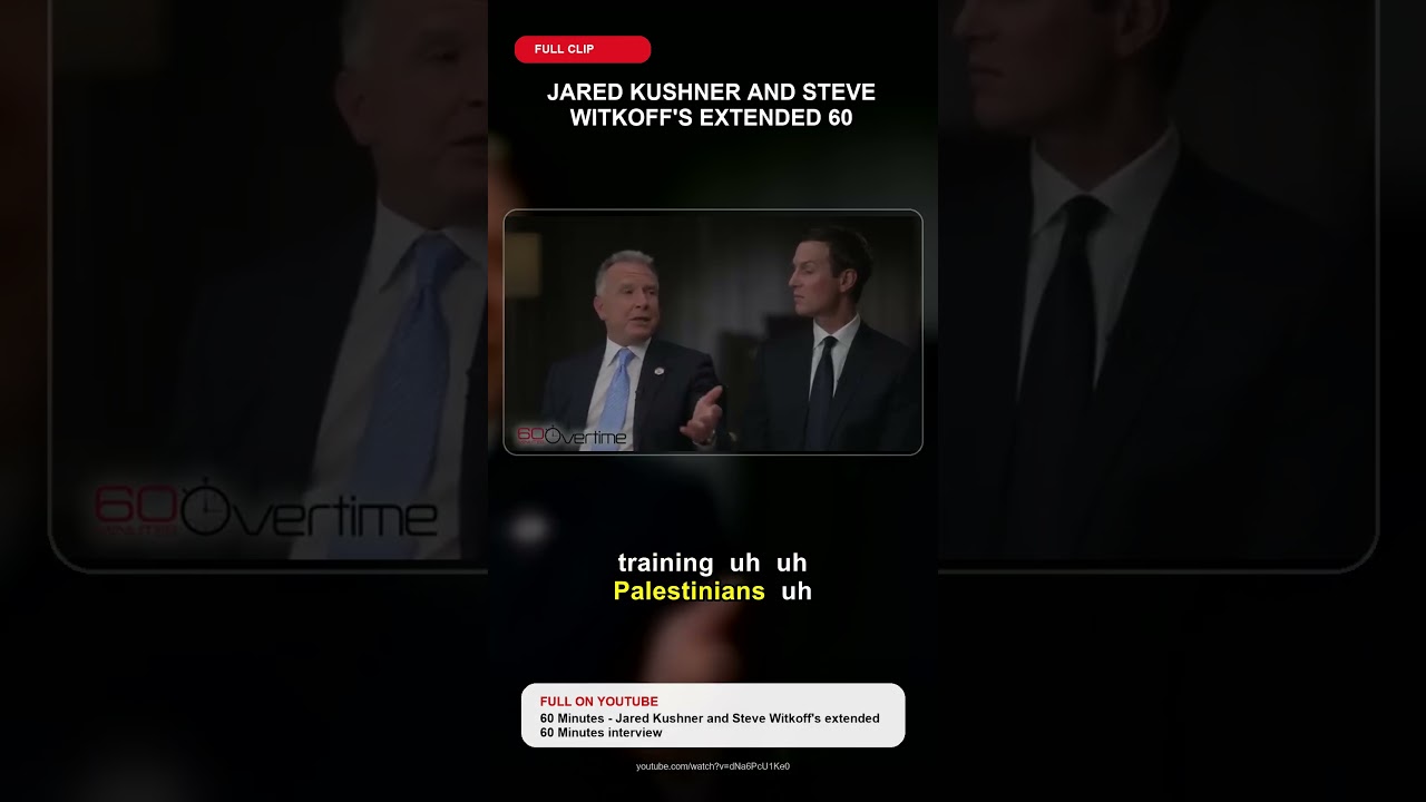 Jared Kushner and Steve Witkoff's extended 60 Minutes interview