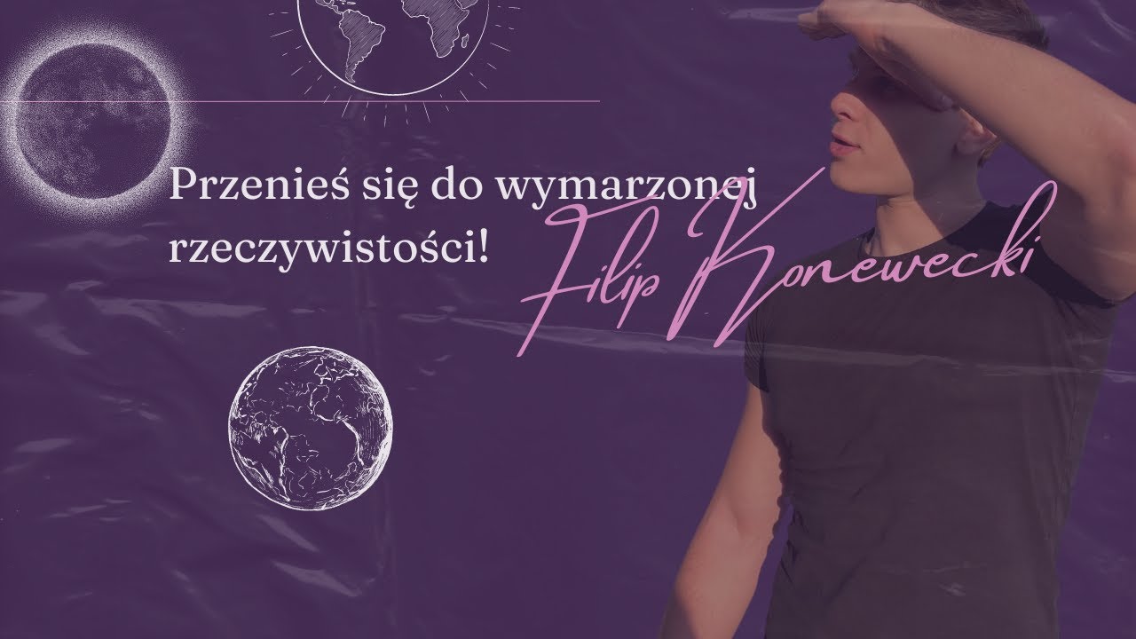 Przenieś się do wymarzonej rzeczywistości! | Filip Konewecki