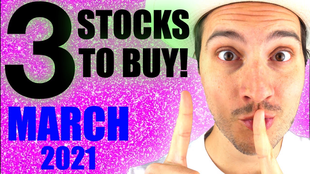 3 STOCKS I&rsquo;M BUYING NOW - March 2021