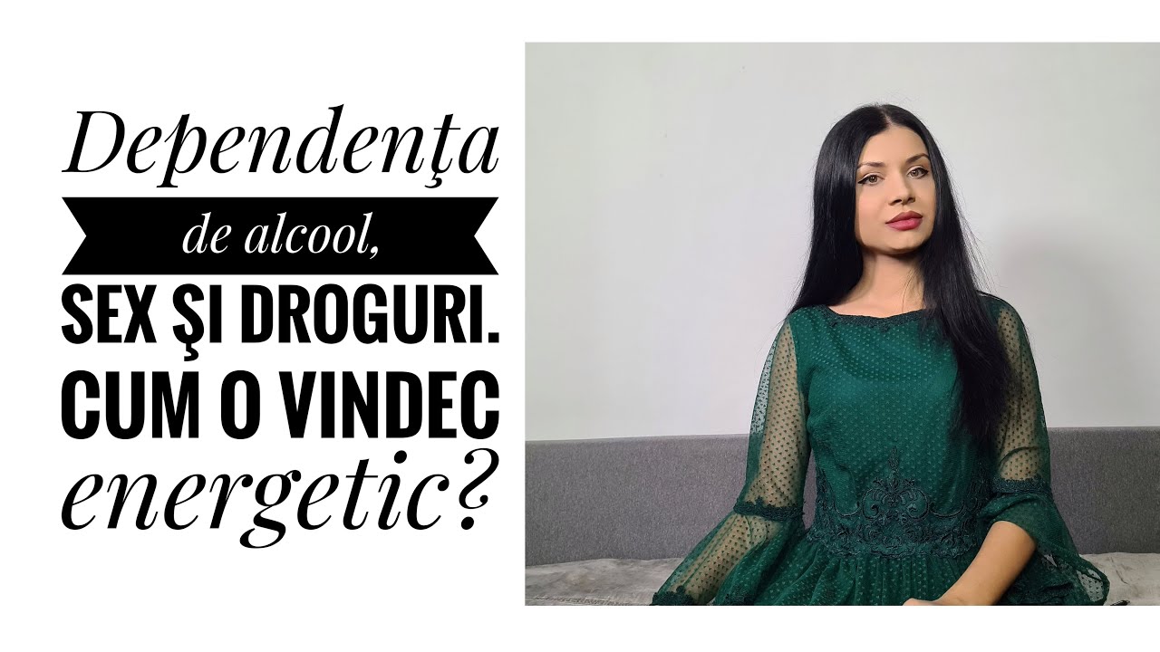 Dependenţa de alcool, sex şi droguri.Cum o vindec energetic?