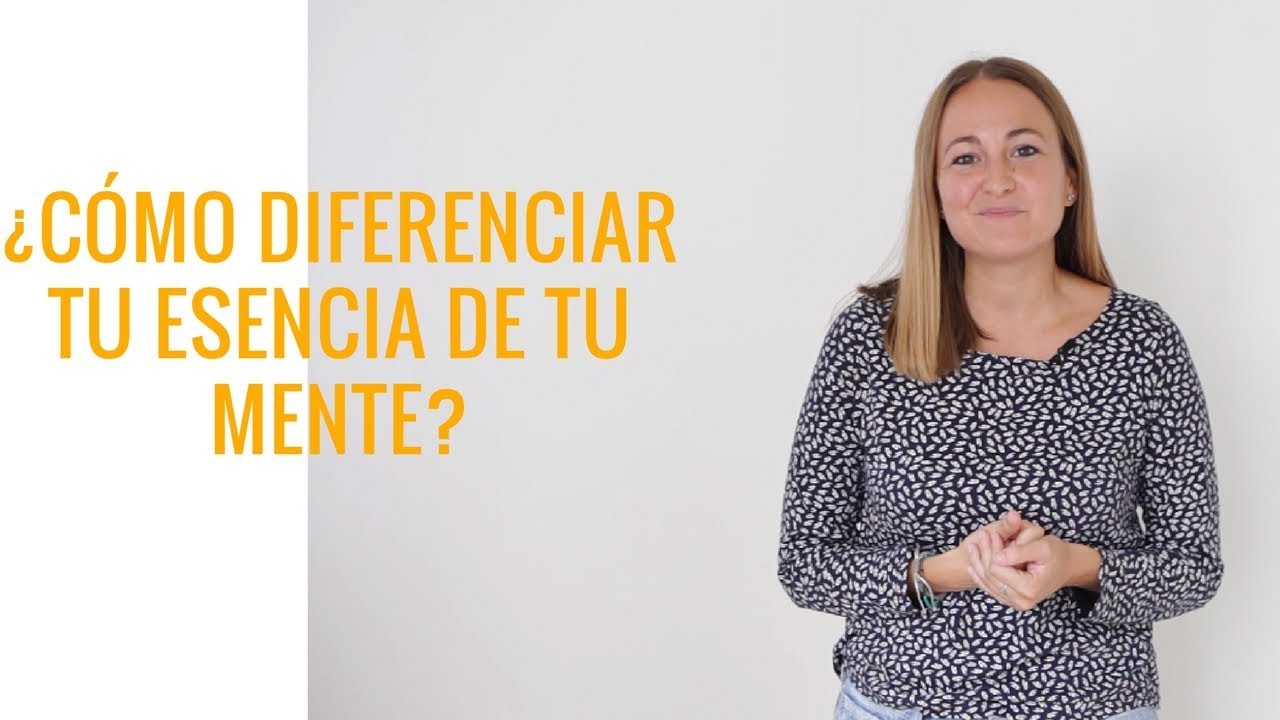 ¿Cómo diferenciar tu esencia de tu mente? | Marta García Psicóloga y psicoterapeuta