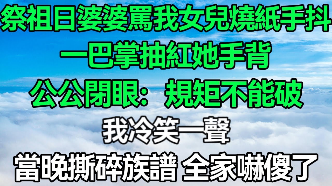 祭祖當日婆婆罵我女兒燒紙手抖，一巴掌抽紅她手背，祖宗牌位前公公閉眼：規矩不能破，我冷笑一聲，當晚撕碎族譜，全家嚇傻了！#深夜淺讀 #故事分享 #人生感悟 #情感