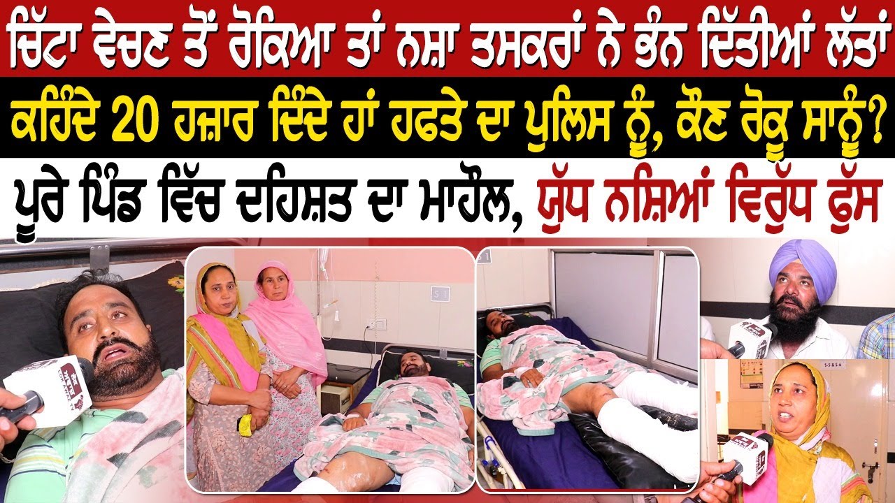 ਚਿੱ*ਟਾ ਵੇਚਣ ਤੋਂ ਰੋਕਿਆ ਤਾਂ ਨ/ਸ਼ਾ ਤਸਕਰਾਂ ਨੇ ਭੰਨ ਦਿੱਤੀਆਂ ਲੱਤਾਂ, ਕਹਿੰਦੇ 20 ਹਜ਼ਾਰ ਦਿੰਦੇ ਹਾਂ ਹਫਤੇ ਦਾ ਪੁਲਿਸ