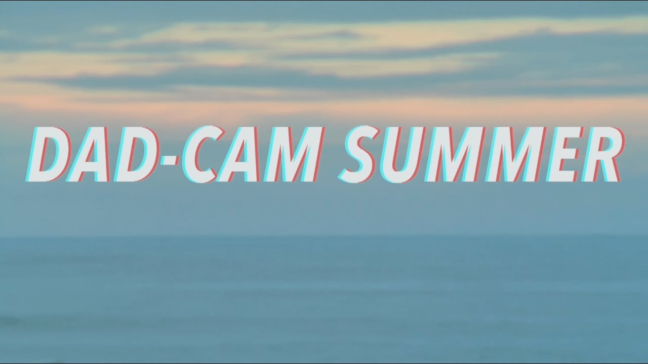 Dad Cam Summer