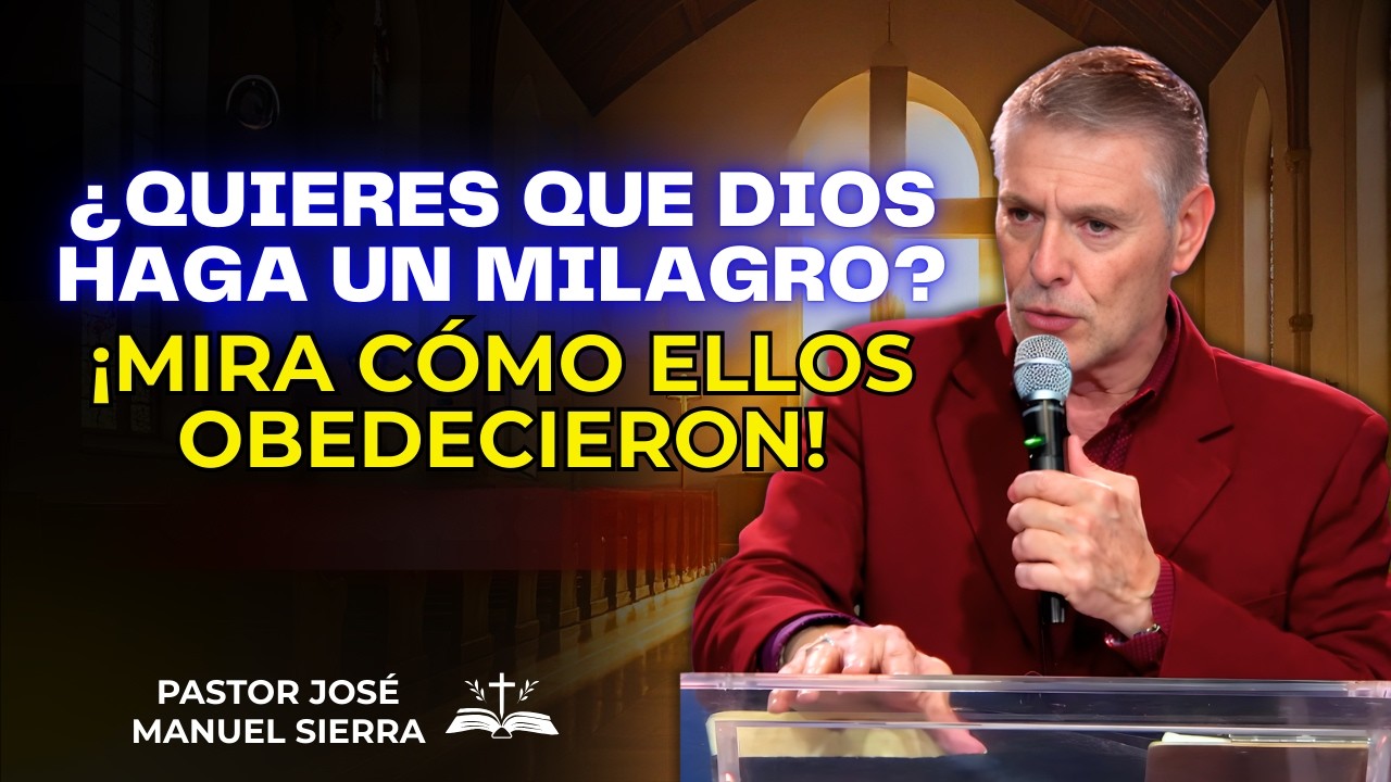 José Manuel Sierra Predica - ¿Quieres que Dios haga un milagro? ¡Mira cómo ellos OBEDECIERON!