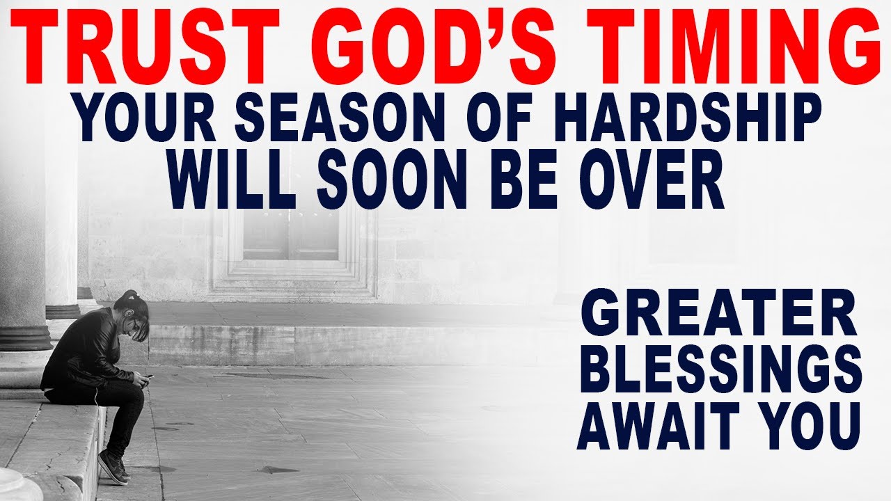 Trust God's Timing- Your Season of Hardship Will Give Way to a Season of Blessing