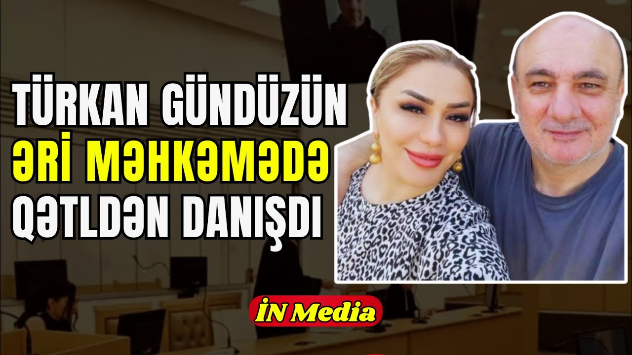 Türkan Gündüzün ərinin məhkəmədə son sözü nə oldu?