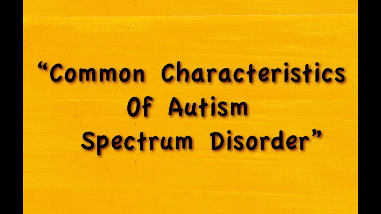 Common Characteristics Of Autism Spectrum Disorder