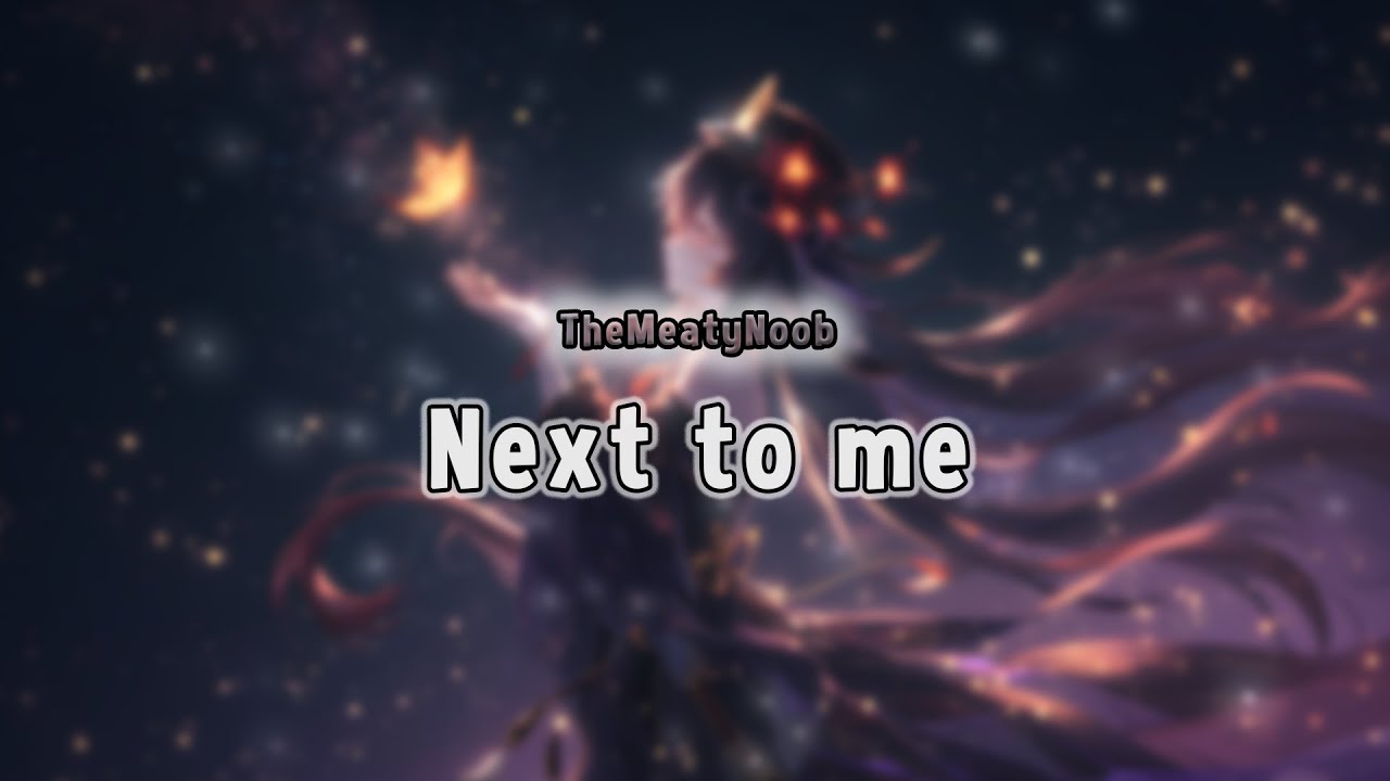 TheMeatyNoob - Next to me (lyrics)