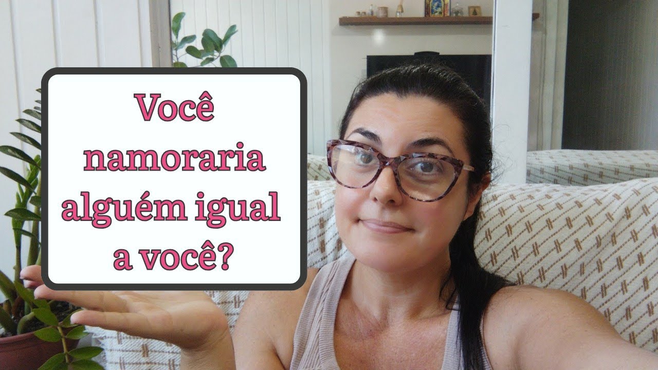 Você namoraria alguém igual a você? 