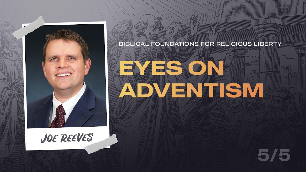 Religious Liberty Under Pressure, Part 05 - Eyes On Adventism | Pastor Joe Reeves