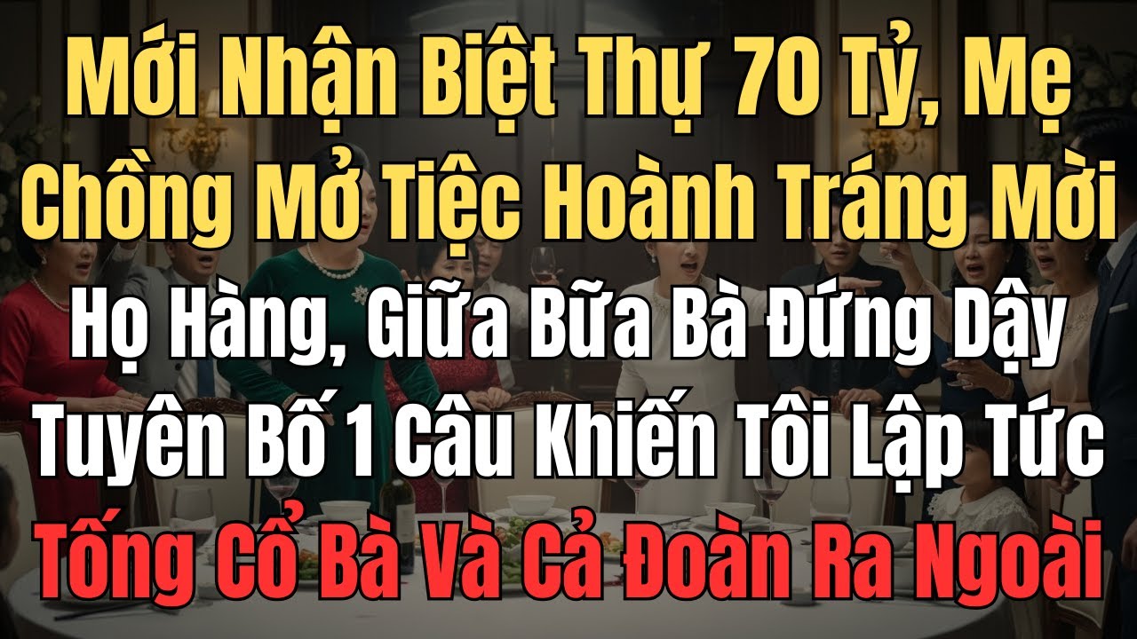 Mới nhận biệt thự 70 tỷ, mẹ chồng mở tiệc hoành tráng mời họ hàng, giữa bữa đứng dậy tuyên bố 1 câu
