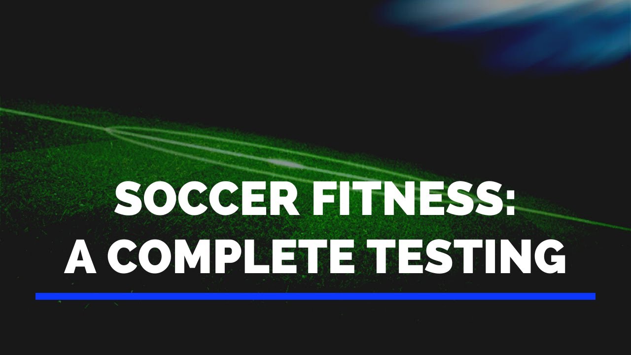 COMPLETE Soccer Fitness Test: Speed, Power, and Stamina