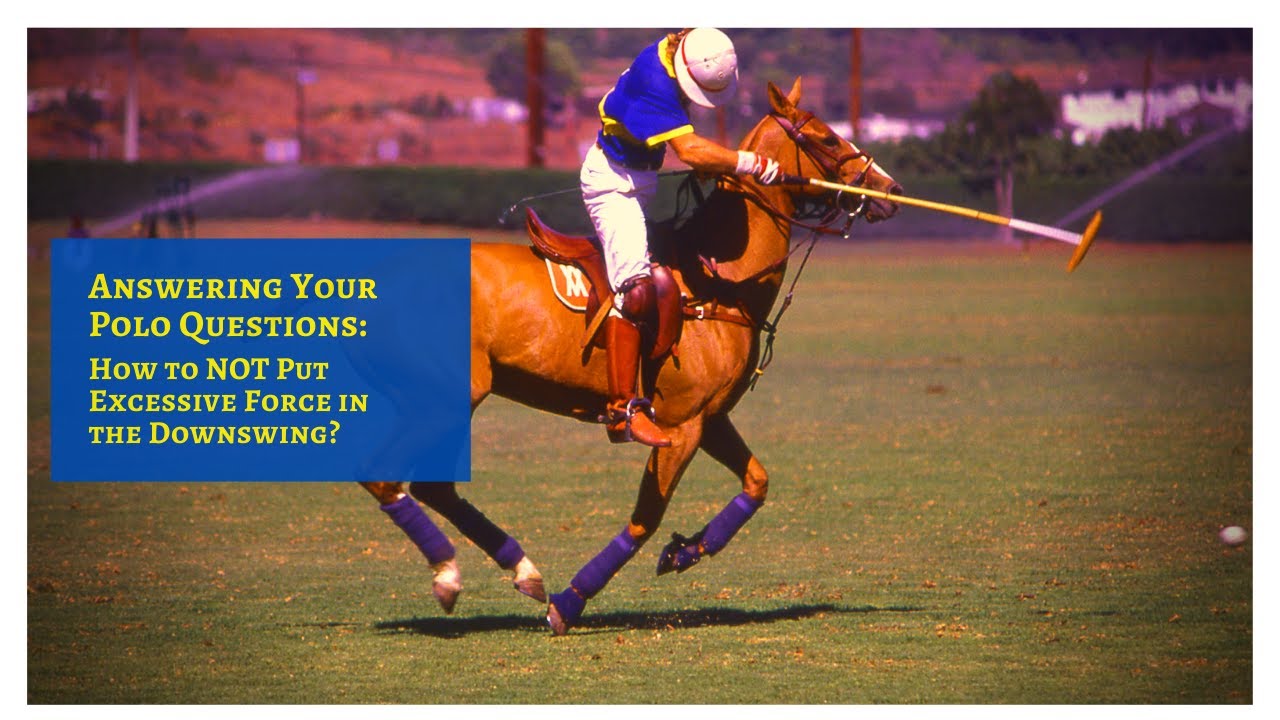 How Not To Put Excessive Force in the Downswing? - Answering Your Polo Questions