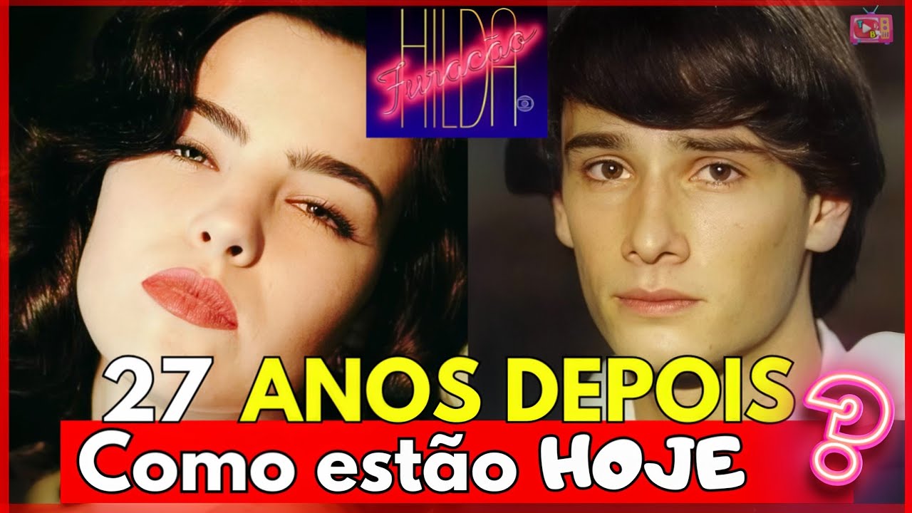 HILDA FURACÃO, Antes e Depois do Elenco, IDADE, APARÊNCIA e FALECIDOS! 1998-2025 