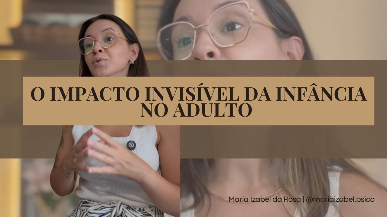 O Impacto invisível da Infância no Adulto.
