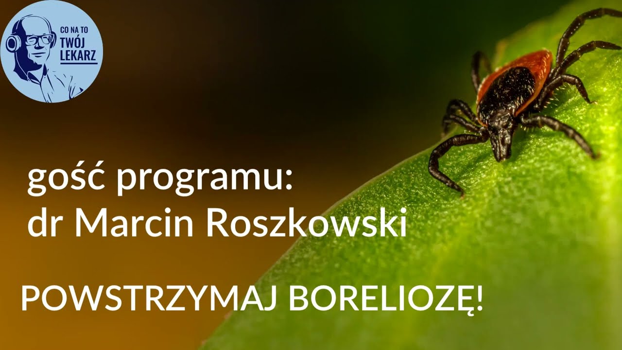 TWÓJ LEKARZ RADZI - POWSTRZYMAJ BORELIOZĘ!