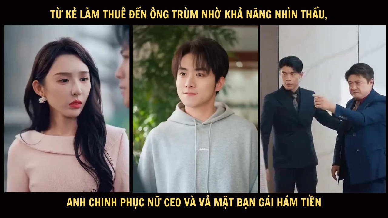 Từ kẻ làm thuê đến ông trùm nhờ khả năng nhìn thấu, anh chinh phục nữ CEO và vả mặt bạn gái hám tiền