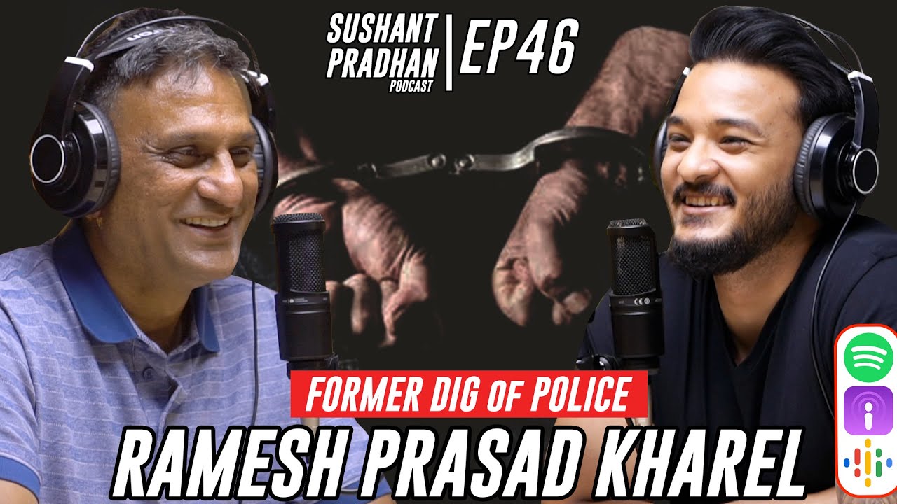 Episode 46: Former DIG, Ramesh Kharel | Sushant Pradhan Podcast