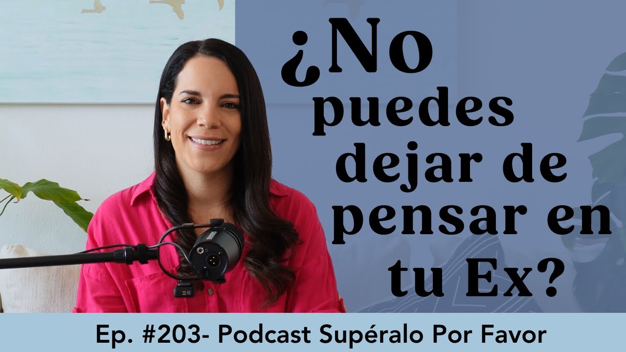 203 | Rumiación- No puedo dejar de pensar en mi Ex - Supéralo Por Favor | Podcast en Español