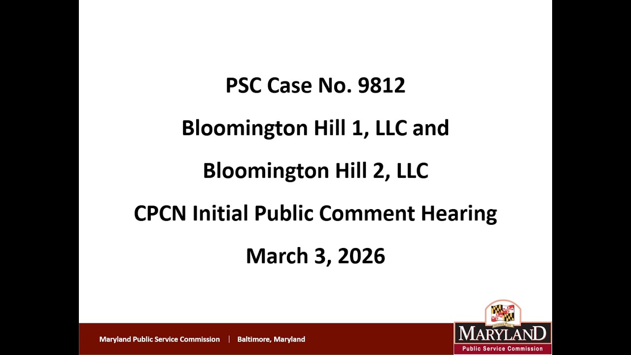 PSC Case No. 9812, Bloomington Hill 1, LLC and Bloomington Hill 2, LLC, CPCN Public Comment Hearing