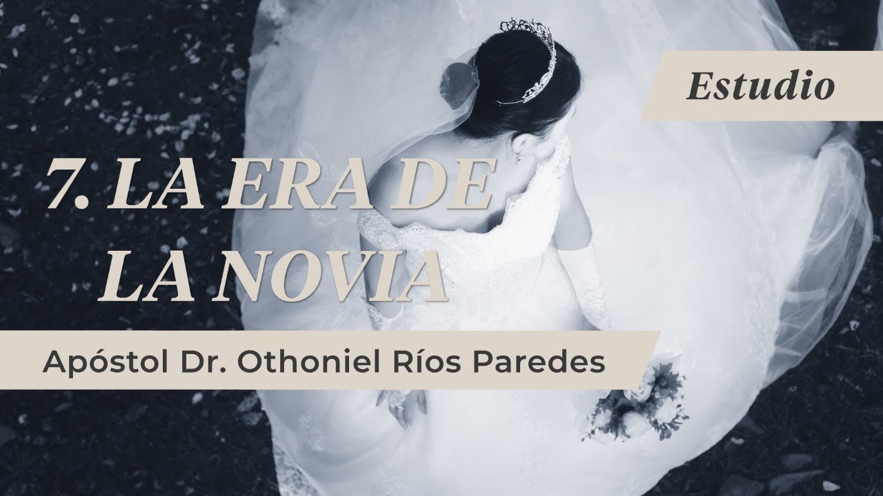 La Era De La Novia -Apóstol Dr. Othoniel Ríos Paredes-
